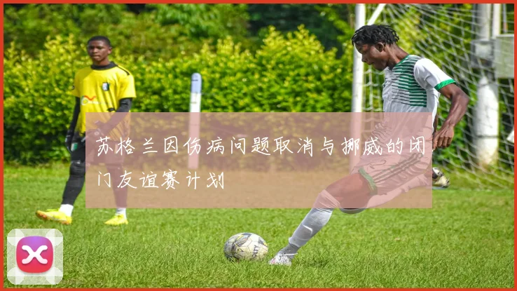 苏格兰因伤病问题取消与挪威的闭门友谊赛计划
